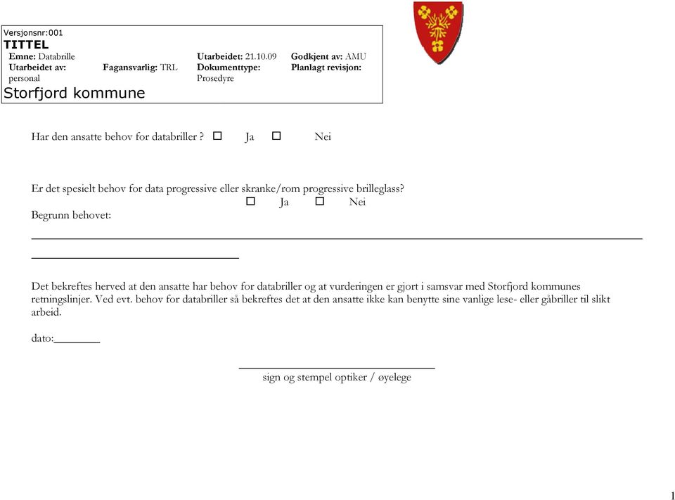 Ja Nei Begrunn behovet: Det bekreftes herved at den ansatte har behov for databriller og at vurderingen er gjort i samsvar med s