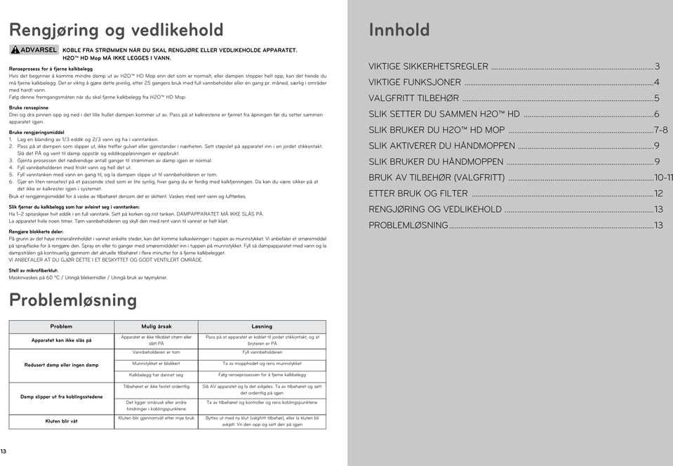 Det er viktig å gjøre dette jevnlig, etter 25 gangers bruk med full vannbeholder eller én gang pr. måned, særlig i områder med hardt vann.