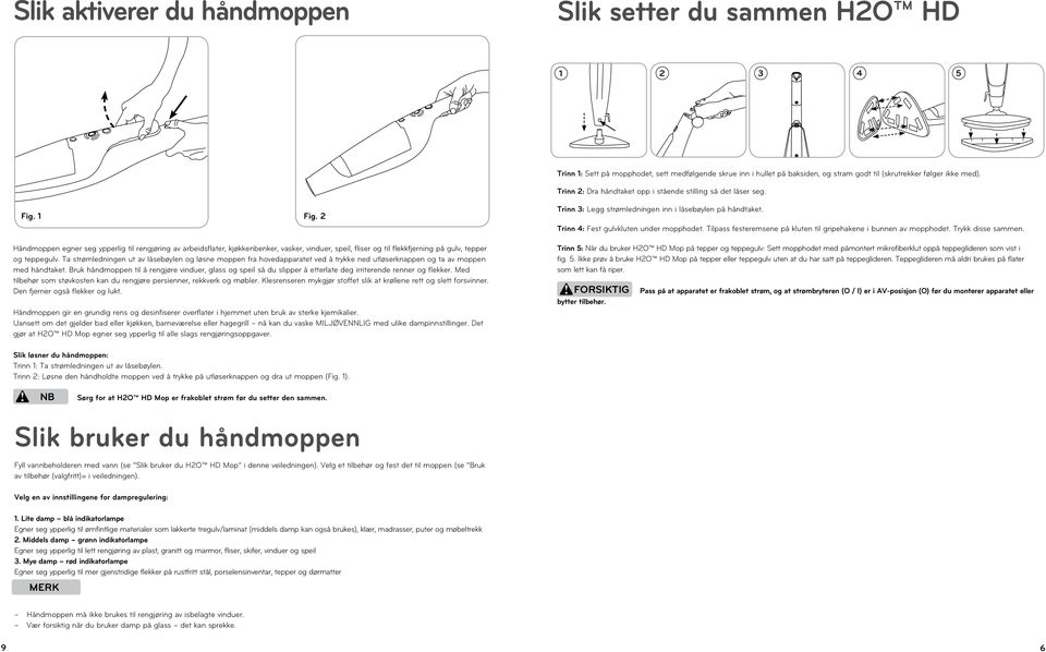 2 Håndmoppen egner seg ypperlig til rengjøring av arbeidsflater, kjøkkenbenker, vasker, vinduer, speil, fliser og til flekkfjerning på gulv, tepper og teppegulv.