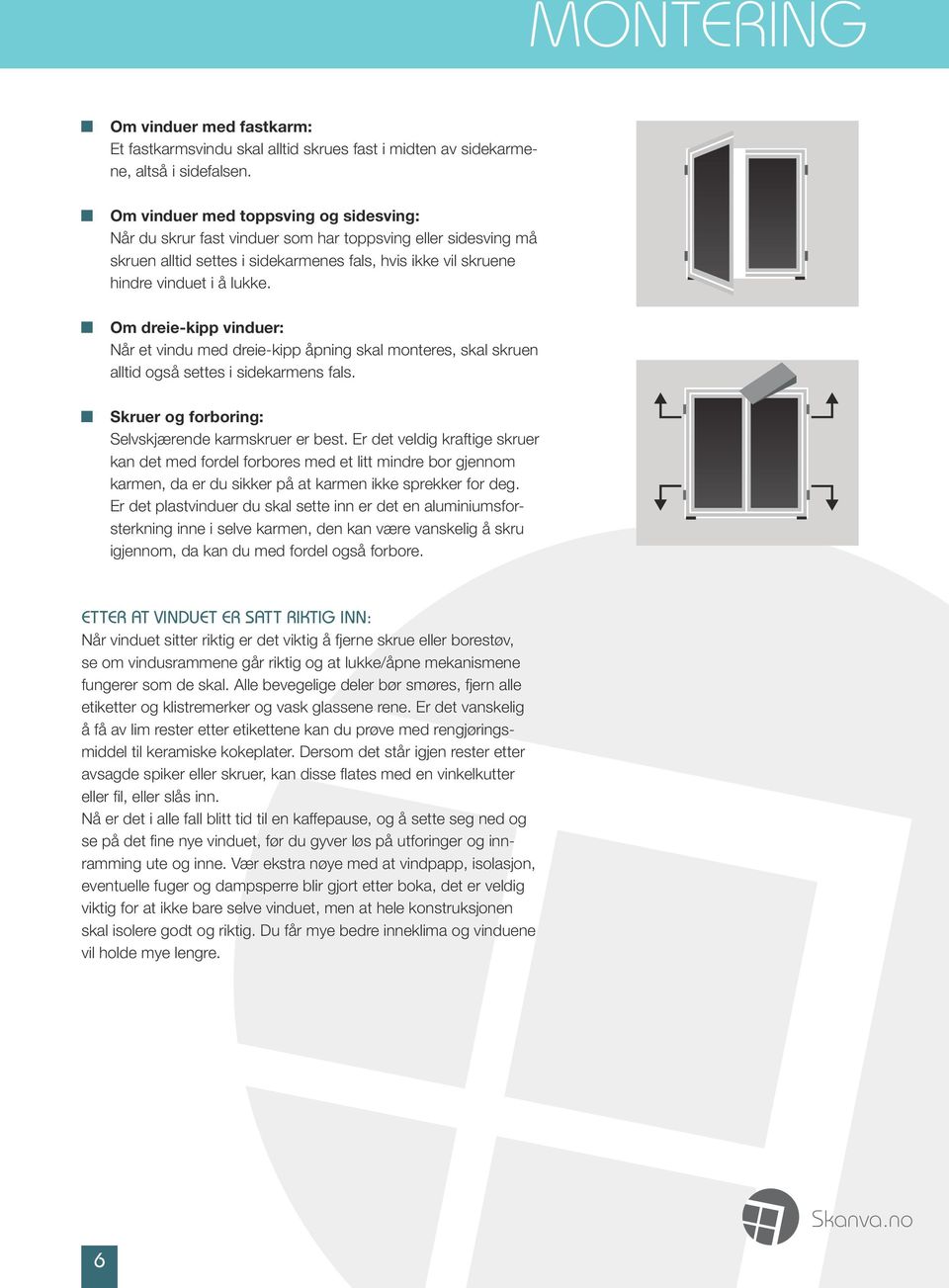 Om dreie-kipp vinduer: Når et vindu med dreie-kipp åpning skal monteres, skal skruen alltid også settes i sidekarmens fals. Skruer og forboring: Selvskjærende karmskruer er best.