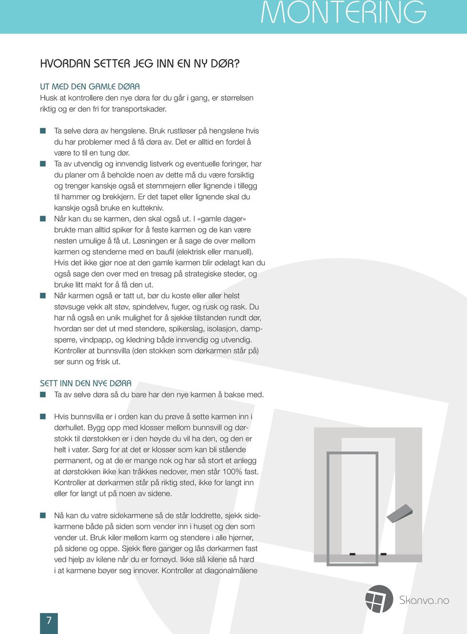 Ta av utvendig og innvendig listverk og eventuelle foringer, har du planer om å beholde noen av dette må du være forsiktig og trenger kanskje også et stemmejern eller lignende i tillegg til hammer og