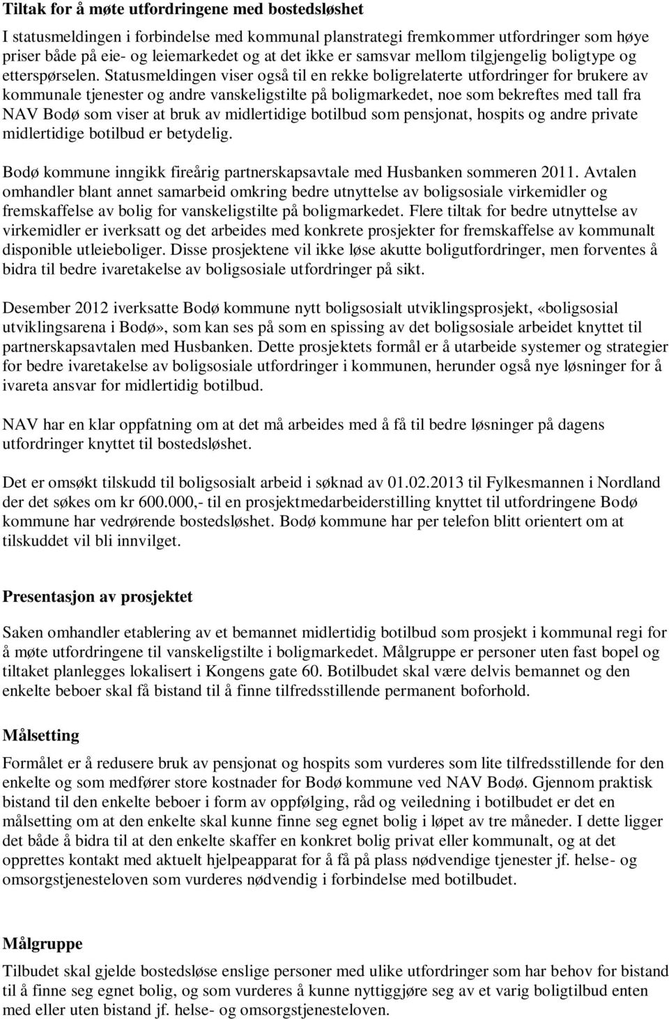 Statusmeldingen viser også til en rekke boligrelaterte utfordringer for brukere av kommunale tjenester og andre vanskeligstilte på boligmarkedet, noe som bekreftes med tall fra NAV Bodø som viser at