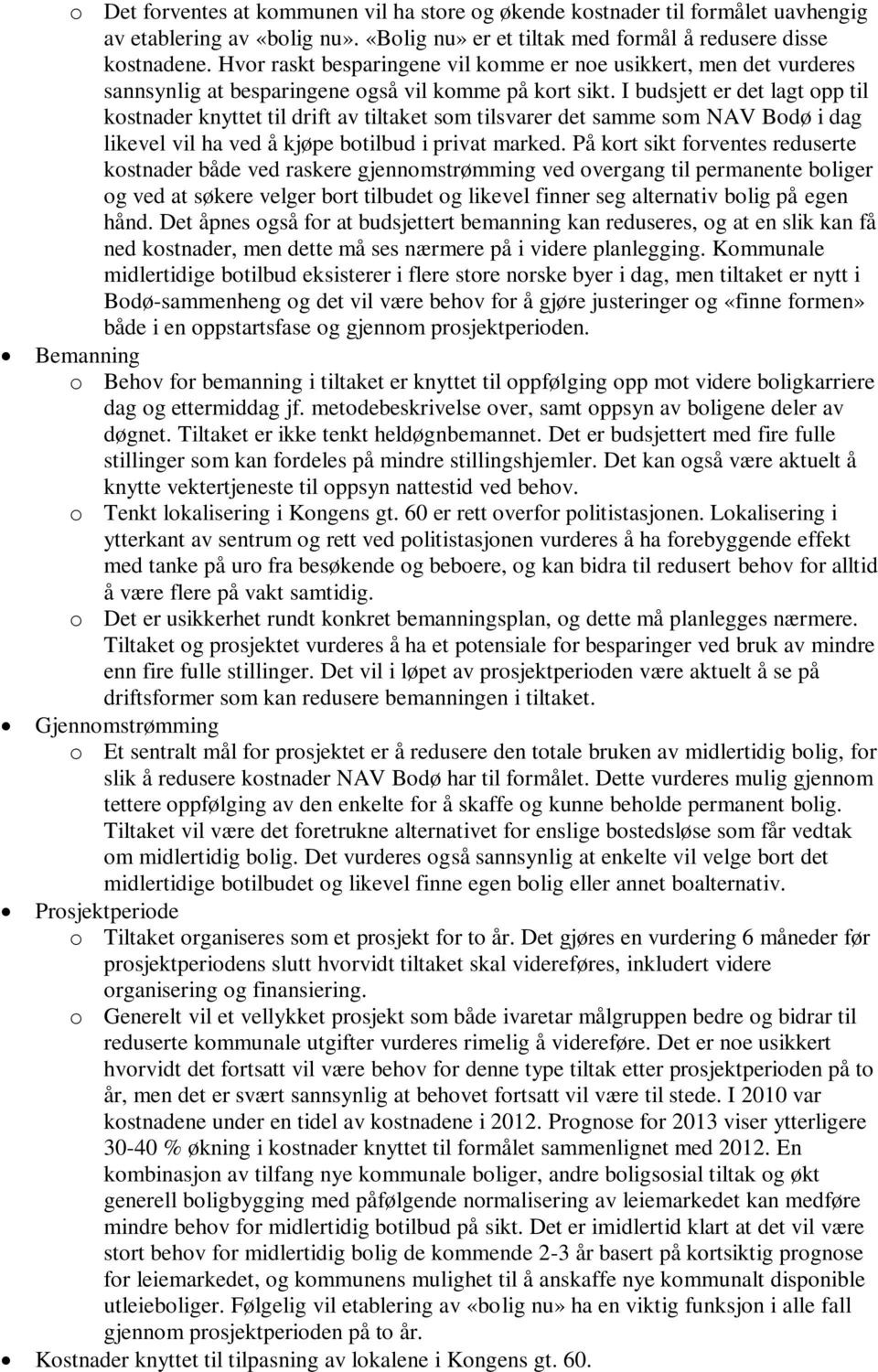 I budsjett er det lagt opp til kostnader knyttet til drift av tiltaket som tilsvarer det samme som NAV Bodø i dag likevel vil ha ved å kjøpe botilbud i privat marked.