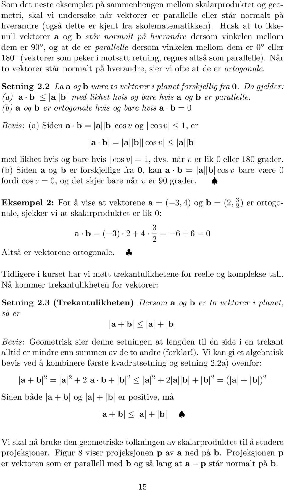 regnes altså som parallelle). Når to vektorer står normalt på hverandre, sier vi ofte at de er ortogonale. Setning 2.2 La a og b være to vektorer i planet forskjellig fra 0.