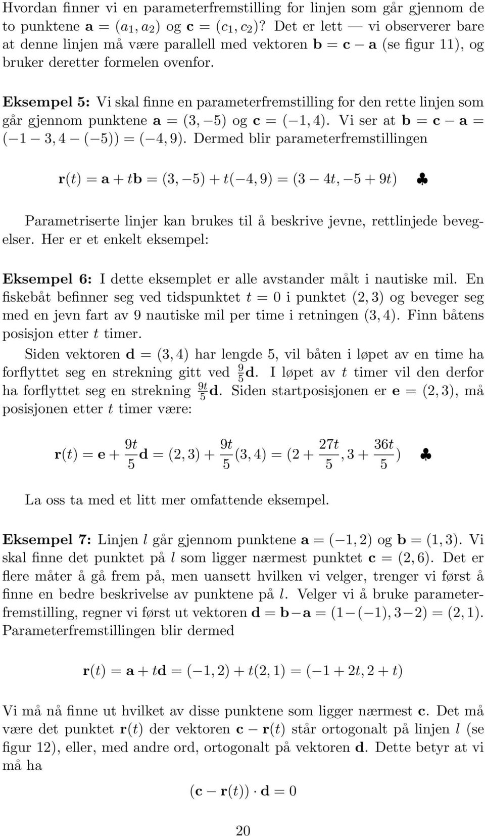 Eksempel 5: Vi skal finne en parameterfremstilling for den rette linjen som går gjennom punktene a = (3, 5) og c = ( 1, 4). Vi ser at b = c a = ( 1 3, 4 ( 5)) = ( 4, 9).