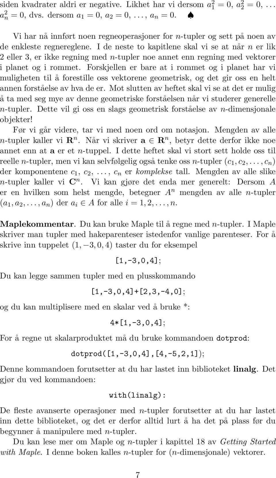 I de neste to kapitlene skal vi se at når n er lik 2 eller 3, er ikke regning med n-tupler noe annet enn regning med vektorer i planet og i rommet.