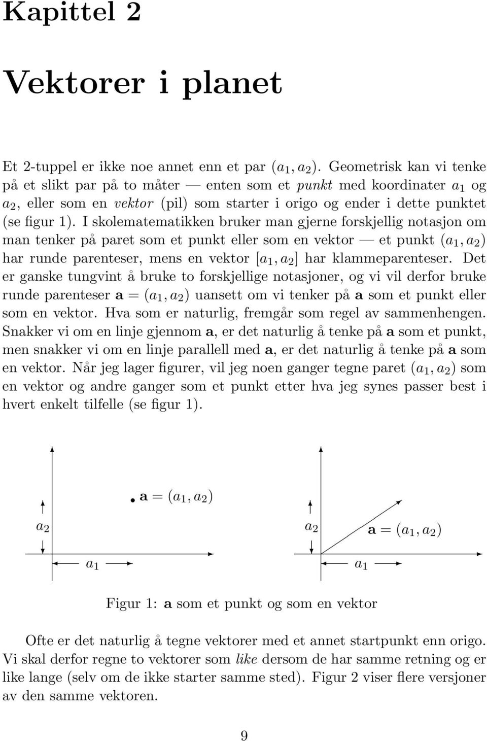 I skolematematikken bruker man gjerne forskjellig notasjon om man tenker på paret som et punkt eller som en vektor et punkt (a 1, a 2 ) har runde parenteser, mens en vektor [a 1, a 2 ] har