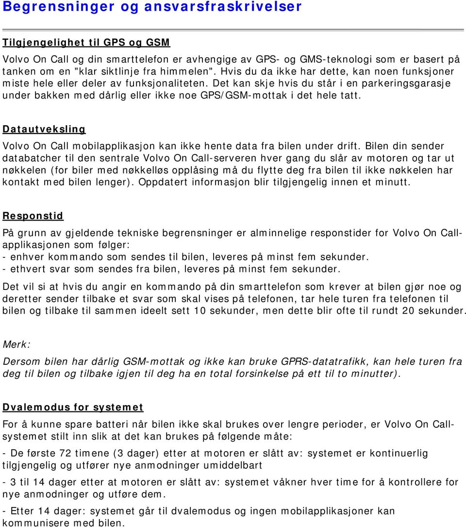 Det kan skje hvis du står i en parkeringsgarasje under bakken med dårlig eller ikke noe GPS/GSM-mottak i det hele tatt.