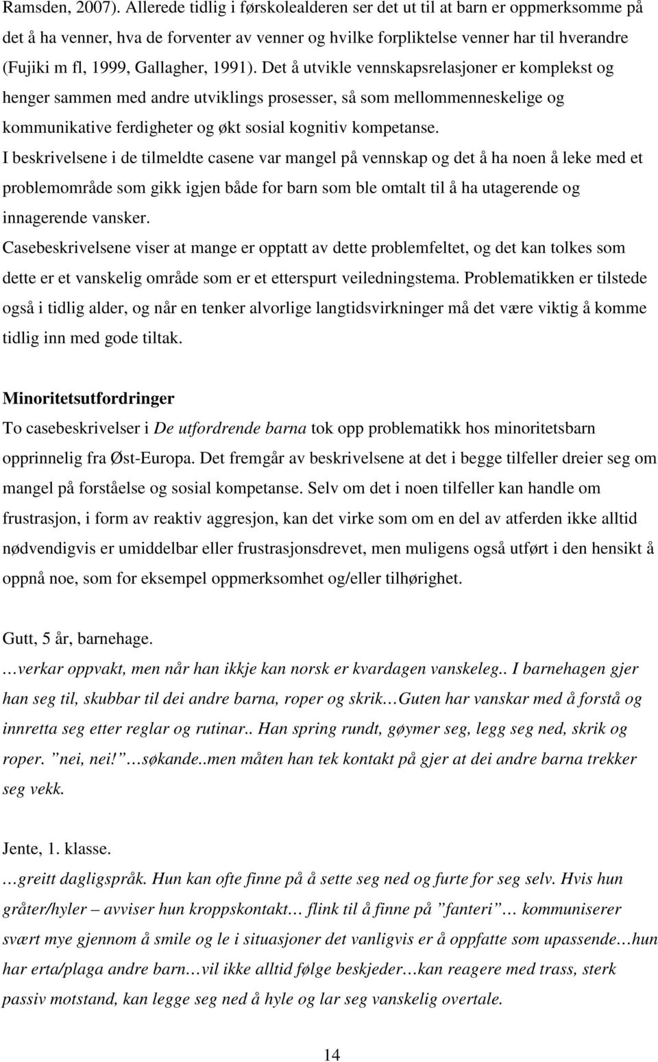 1991). Det å utvikle vennskapsrelasjoner er komplekst og henger sammen med andre utviklings prosesser, så som mellommenneskelige og kommunikative ferdigheter og økt sosial kognitiv kompetanse.