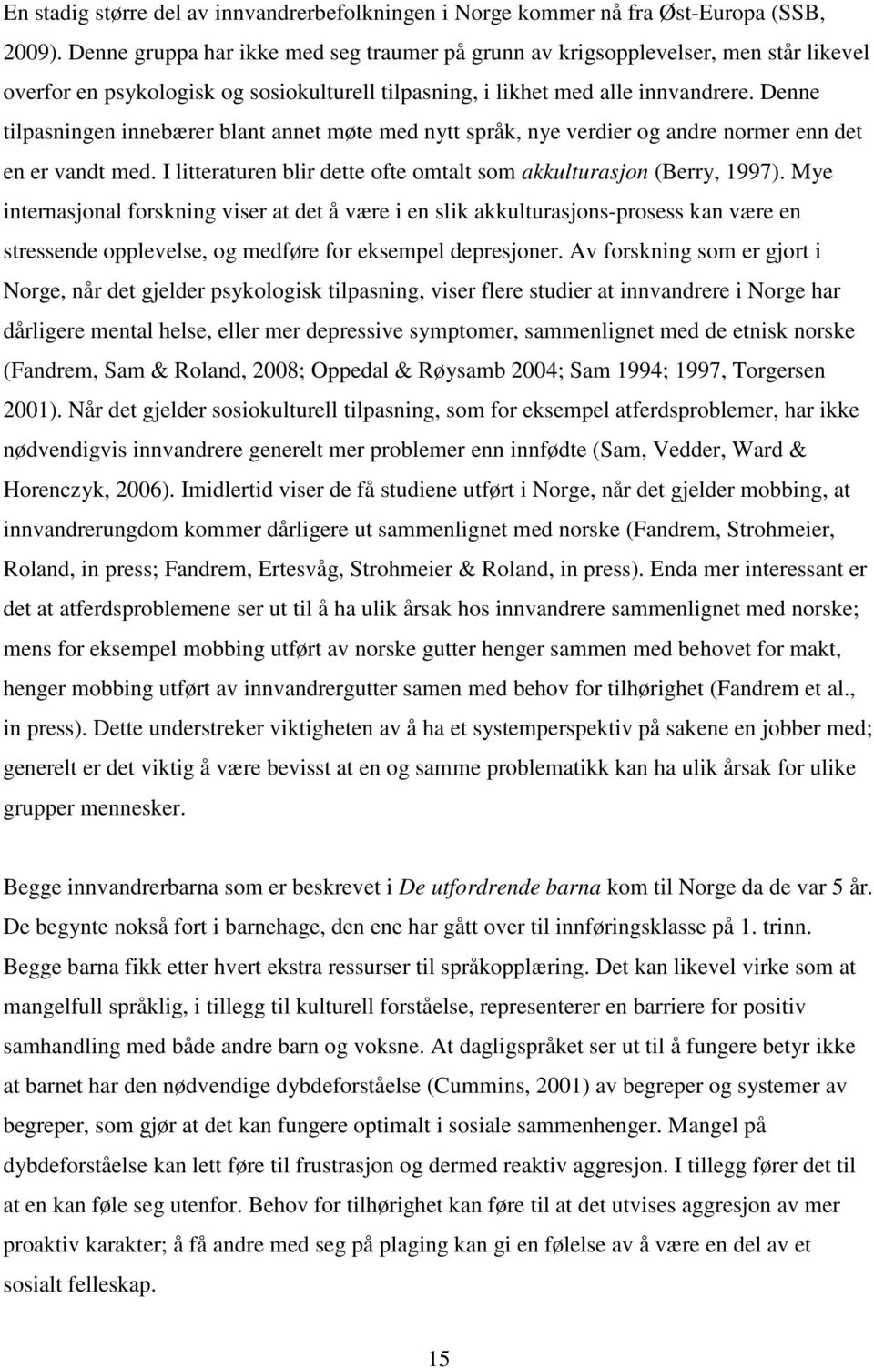 Denne tilpasningen innebærer blant annet møte med nytt språk, nye verdier og andre normer enn det en er vandt med. I litteraturen blir dette ofte omtalt som akkulturasjon (Berry, 1997).