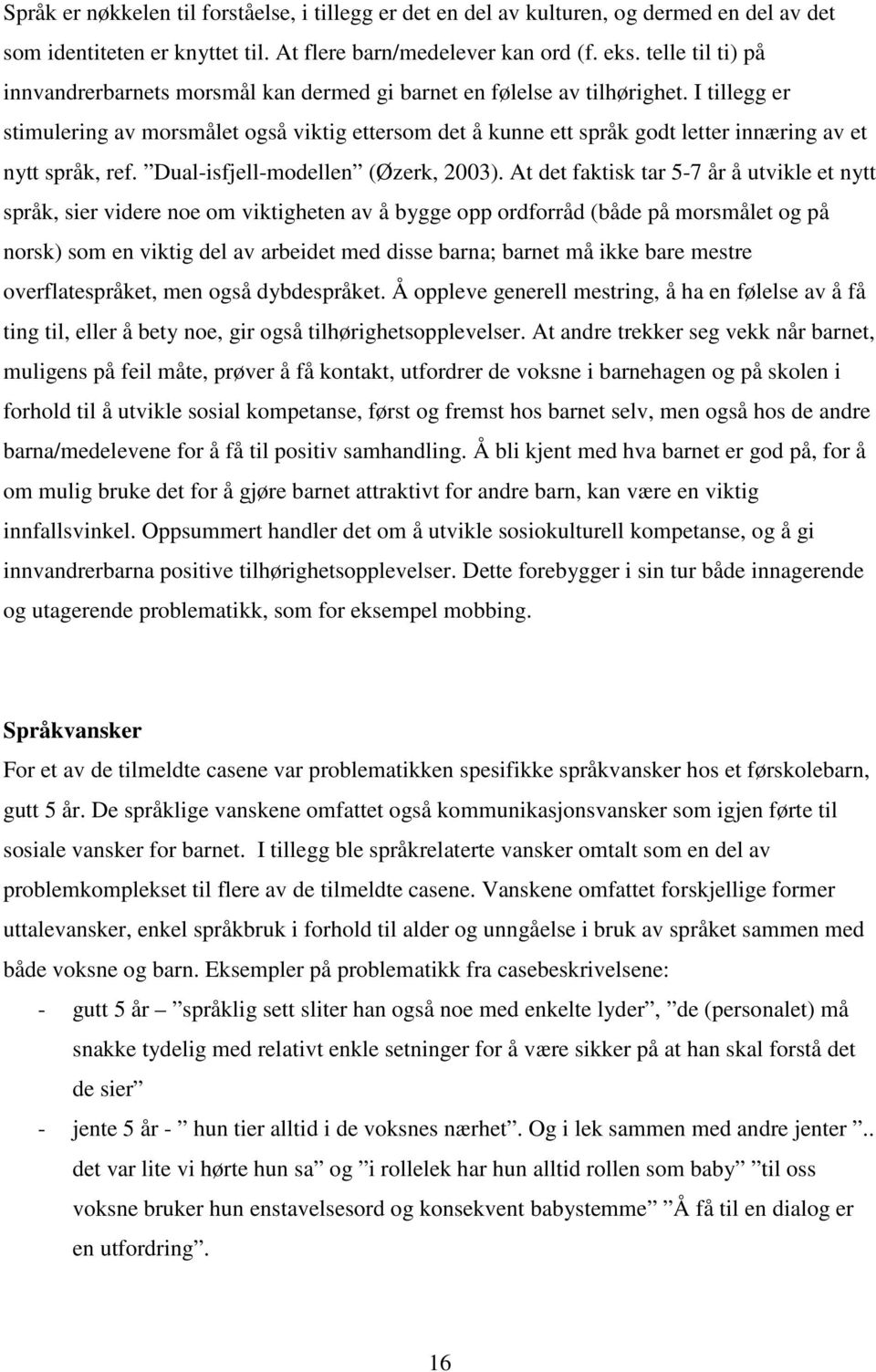 I tillegg er stimulering av morsmålet også viktig ettersom det å kunne ett språk godt letter innæring av et nytt språk, ref. Dual-isfjell-modellen (Øzerk, 2003).