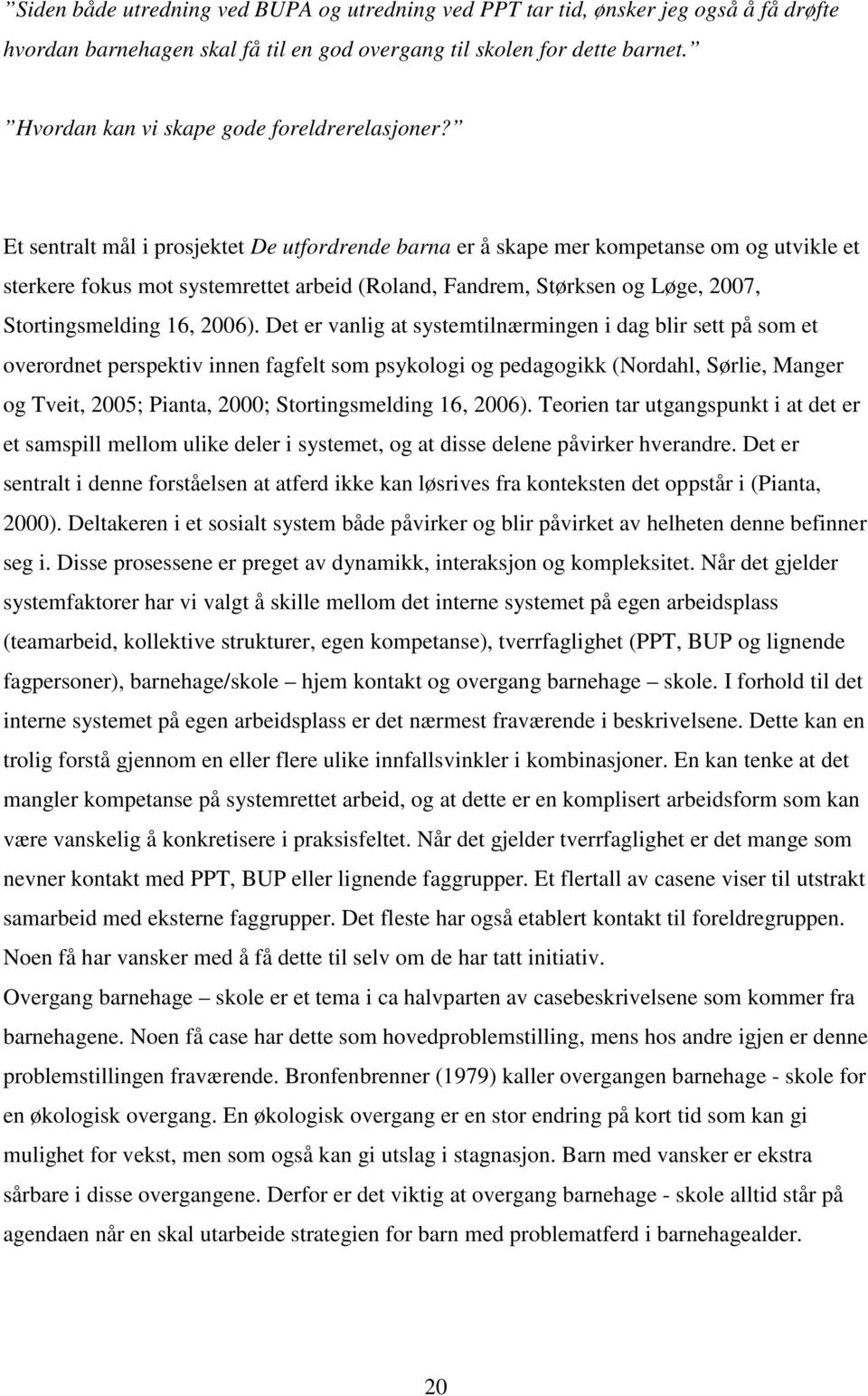 Et sentralt mål i prosjektet De utfordrende barna er å skape mer kompetanse om og utvikle et sterkere fokus mot systemrettet arbeid (Roland, Fandrem, Størksen og Løge, 2007, Stortingsmelding 16,