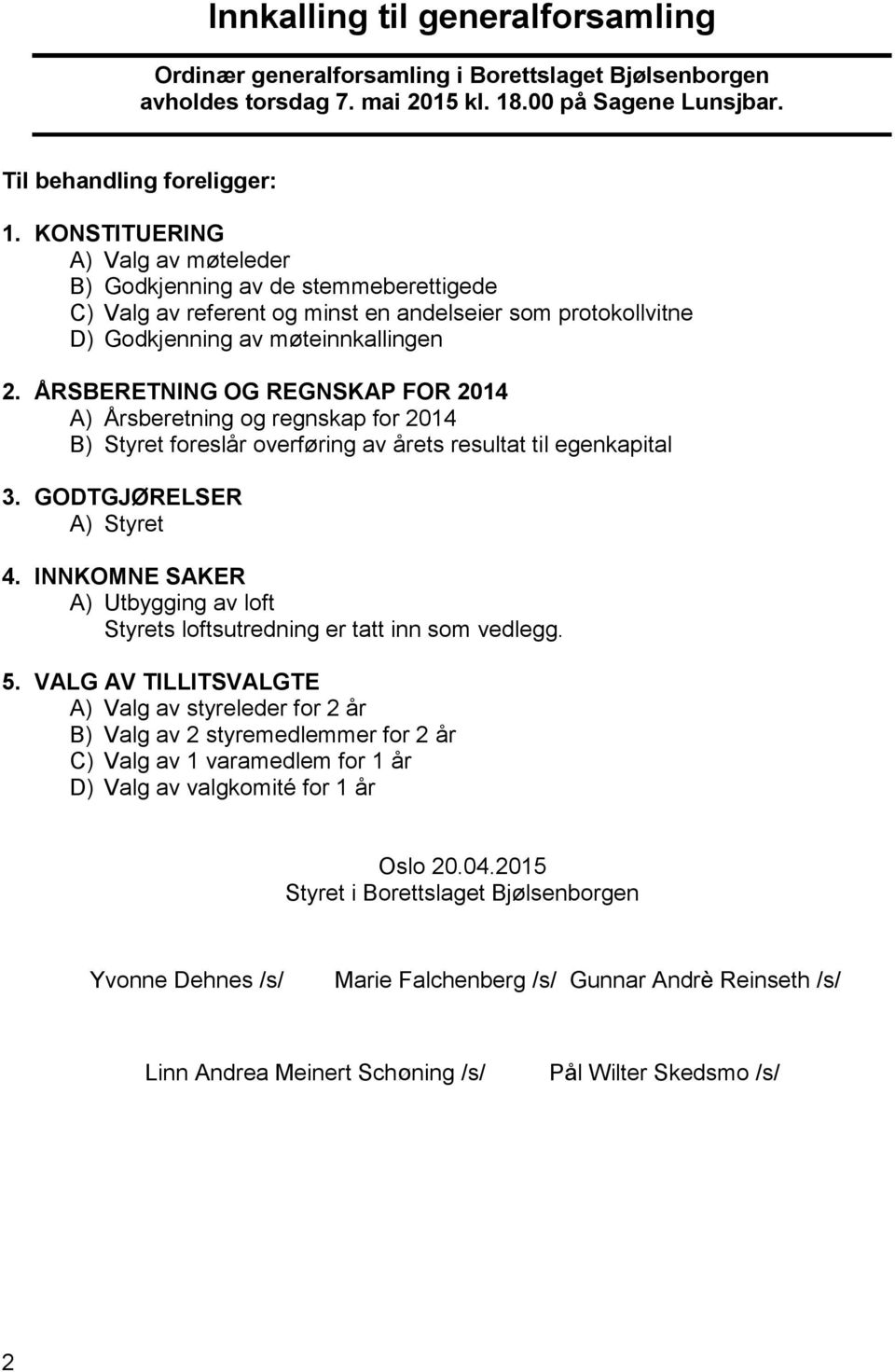 ÅRSBERETNING OG REGNSKAP FOR 2014 A) Årsberetning og regnskap for 2014 B) Styret foreslår overføring av årets resultat til egenkapital 3. GODTGJØRELSER A) Styret 4.