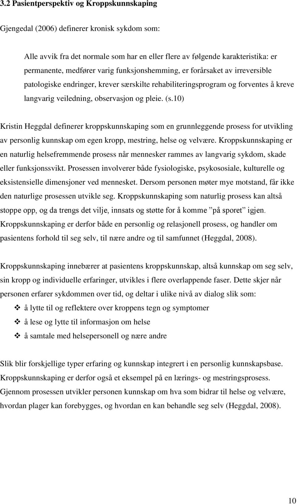 10) Kristin Heggdal definerer kroppskunnskaping som en grunnleggende prosess for utvikling av personlig kunnskap om egen kropp, mestring, helse og velvære.