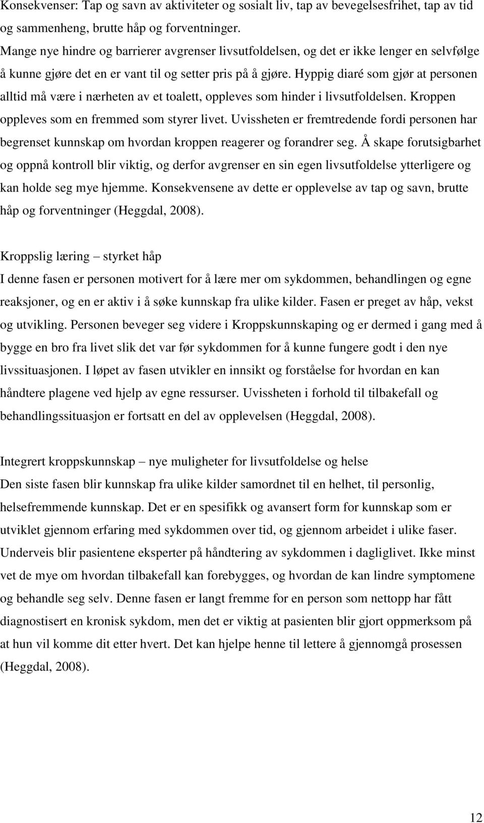 Hyppig diaré som gjør at personen alltid må være i nærheten av et toalett, oppleves som hinder i livsutfoldelsen. Kroppen oppleves som en fremmed som styrer livet.