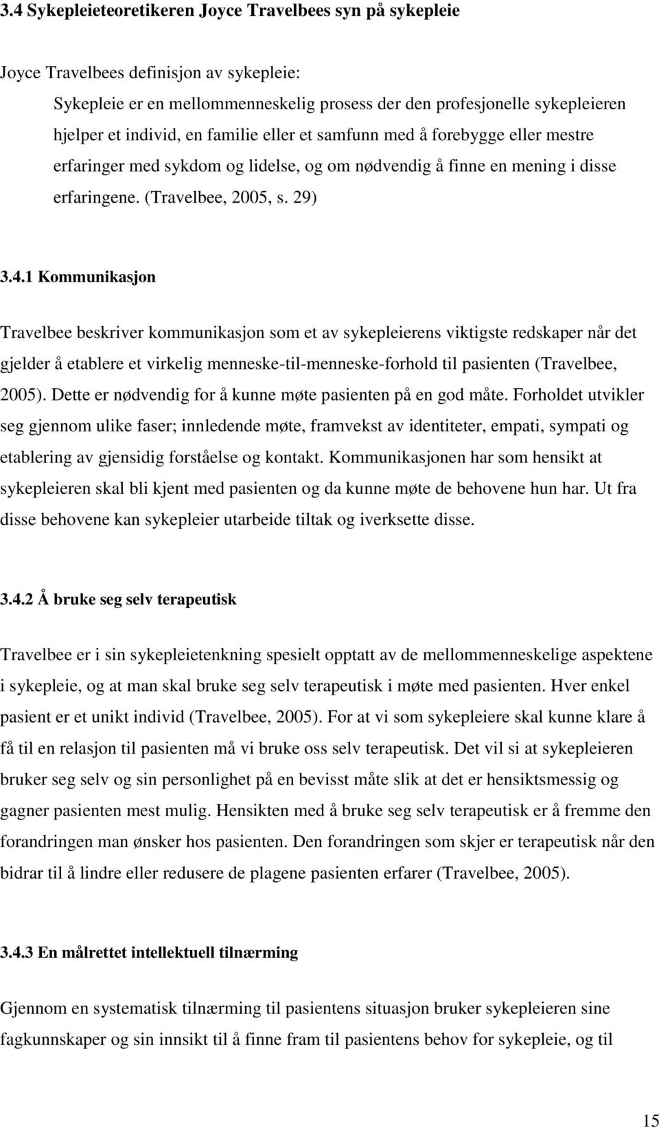 1 Kommunikasjon Travelbee beskriver kommunikasjon som et av sykepleierens viktigste redskaper når det gjelder å etablere et virkelig menneske-til-menneske-forhold til pasienten (Travelbee, 2005).