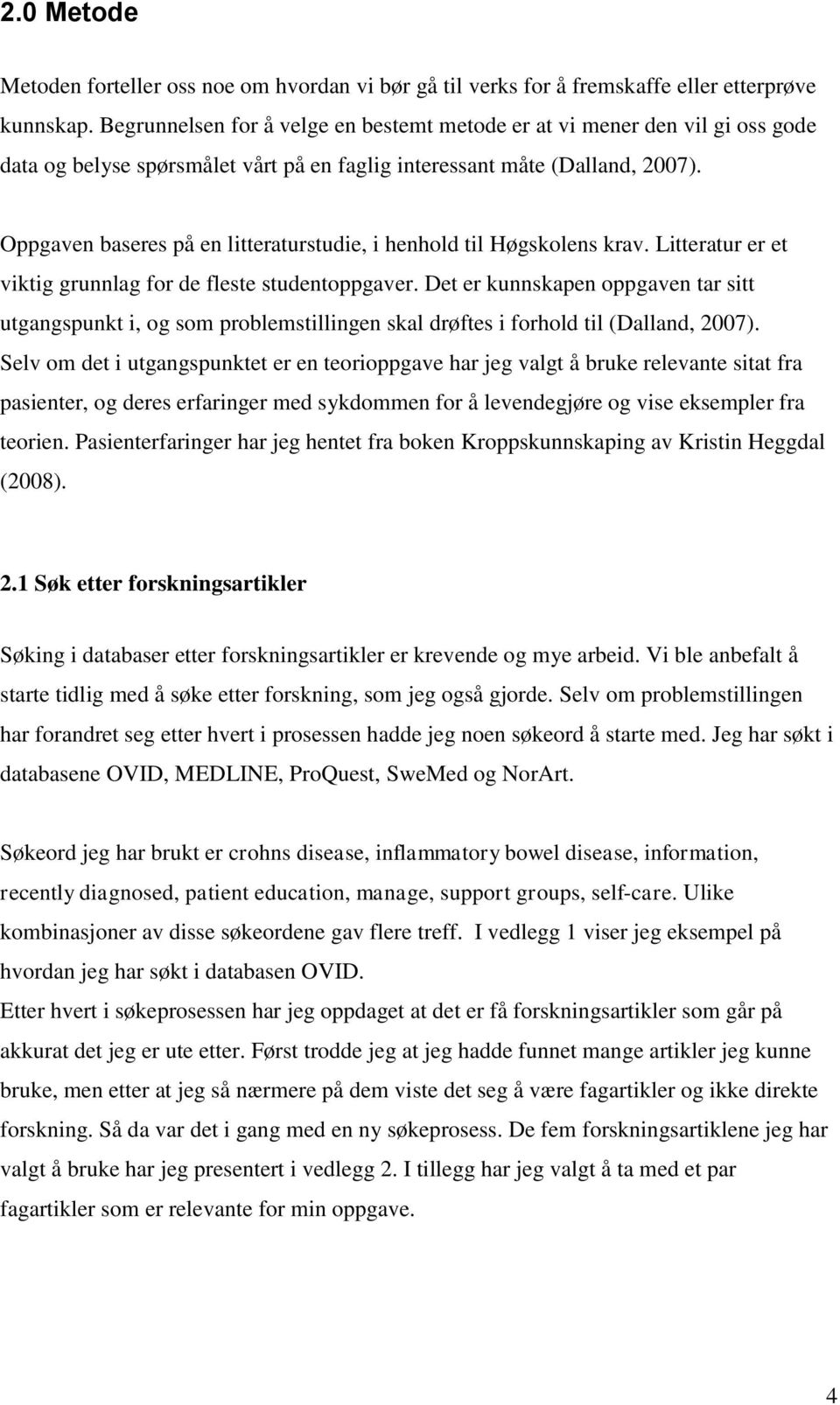 Oppgaven baseres på en litteraturstudie, i henhold til Høgskolens krav. Litteratur er et viktig grunnlag for de fleste studentoppgaver.