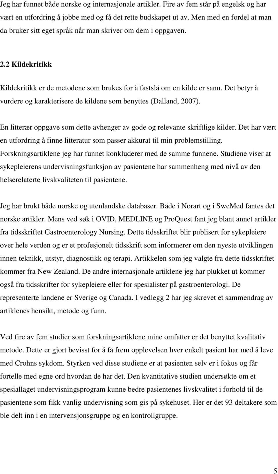 Det betyr å vurdere og karakterisere de kildene som benyttes (Dalland, 2007). En litterær oppgave som dette avhenger av gode og relevante skriftlige kilder.