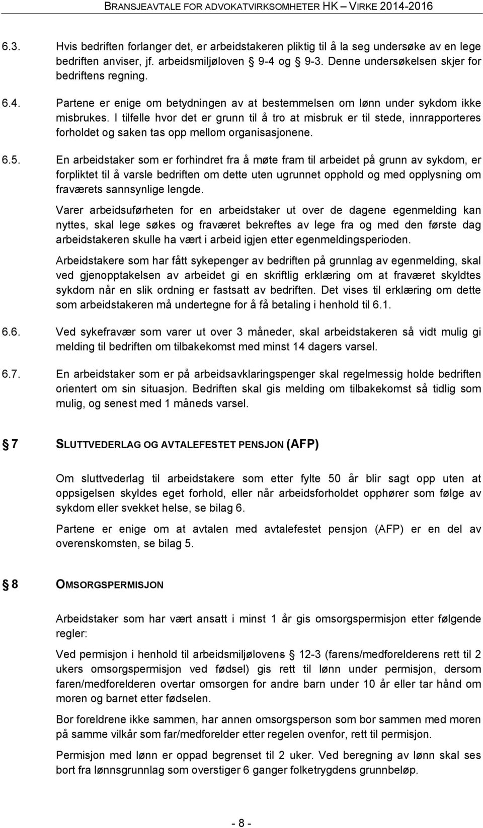 I tilfelle hvor det er grunn til å tro at misbruk er til stede, innrapporteres forholdet og saken tas opp mellom organisasjonene. 6.5.