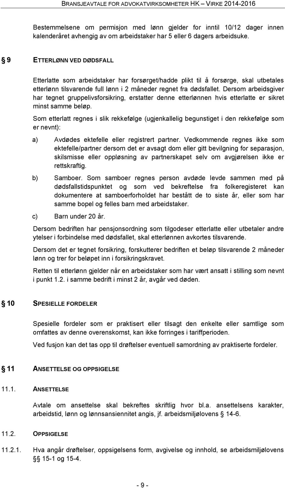 Dersom arbeidsgiver har tegnet gruppelivsforsikring, erstatter denne etterlønnen hvis etterlatte er sikret minst samme beløp.