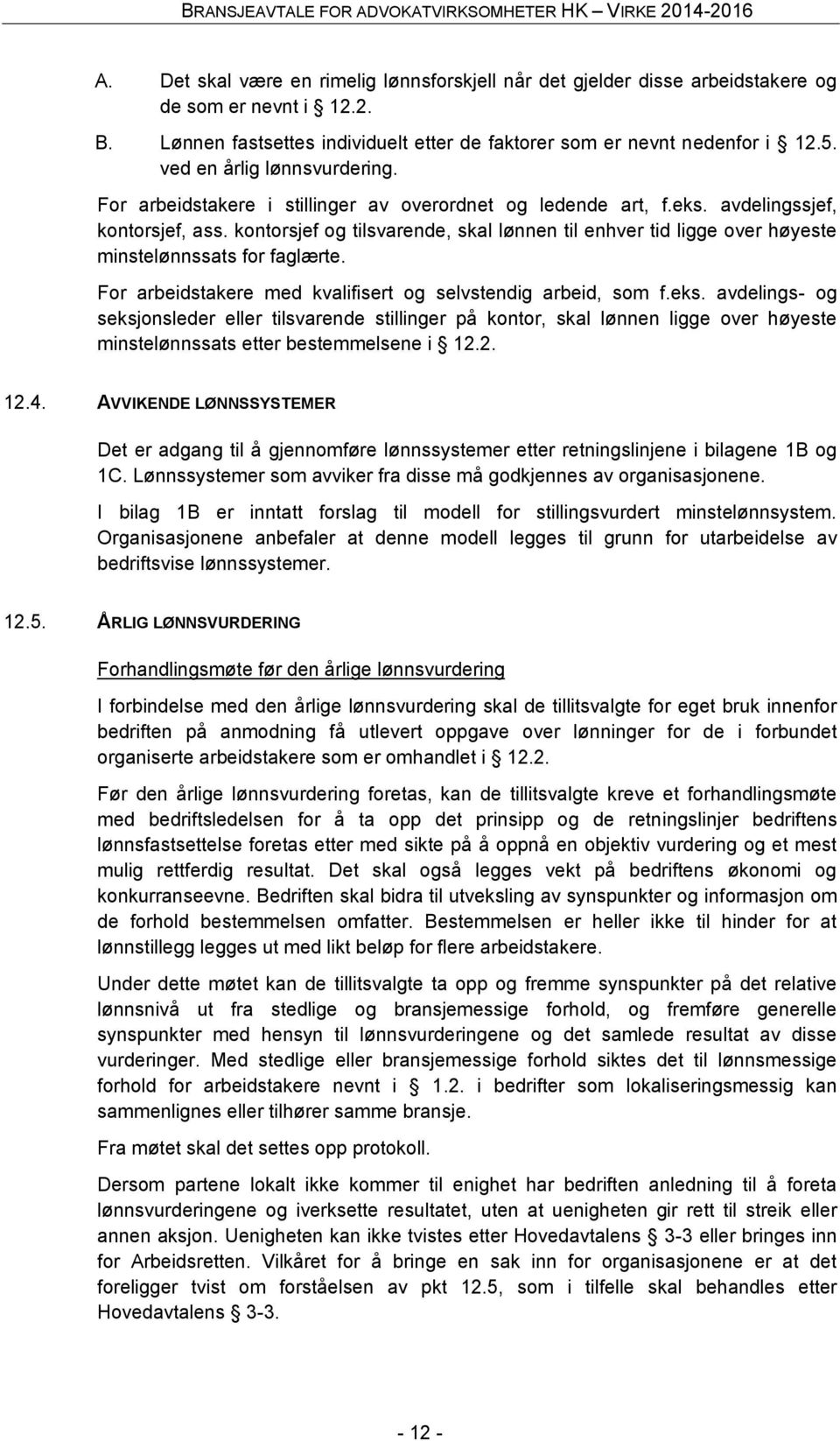 kontorsjef og tilsvarende, skal lønnen til enhver tid ligge over høyeste minstelønnssats for faglærte. For arbeidstakere med kvalifisert og selvstendig arbeid, som f.eks.