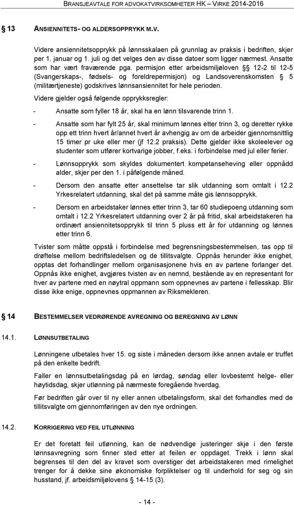 permisjon etter arbeidsmiljøloven 12-2 til 12-5 (Svangerskaps-, fødsels- og foreldrepermisjon) og Landsoverenskomsten 5 (militærtjeneste) godskrives lønnsansiennitet for hele perioden.