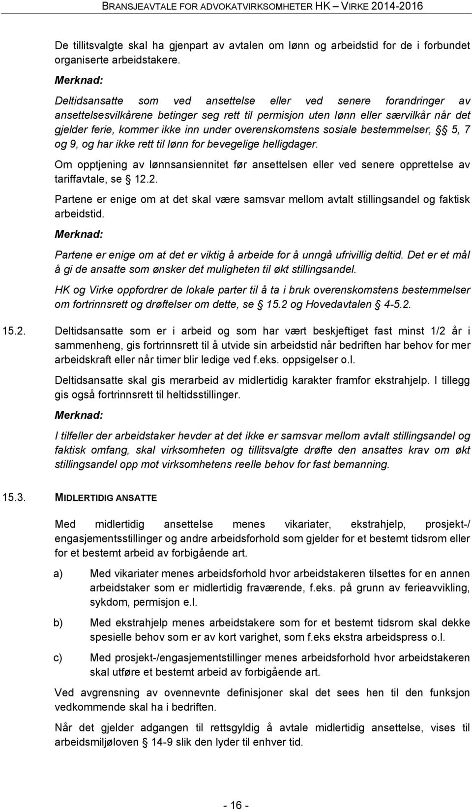 overenskomstens sosiale bestemmelser, 5, 7 og 9, og har ikke rett til lønn for bevegelige helligdager.