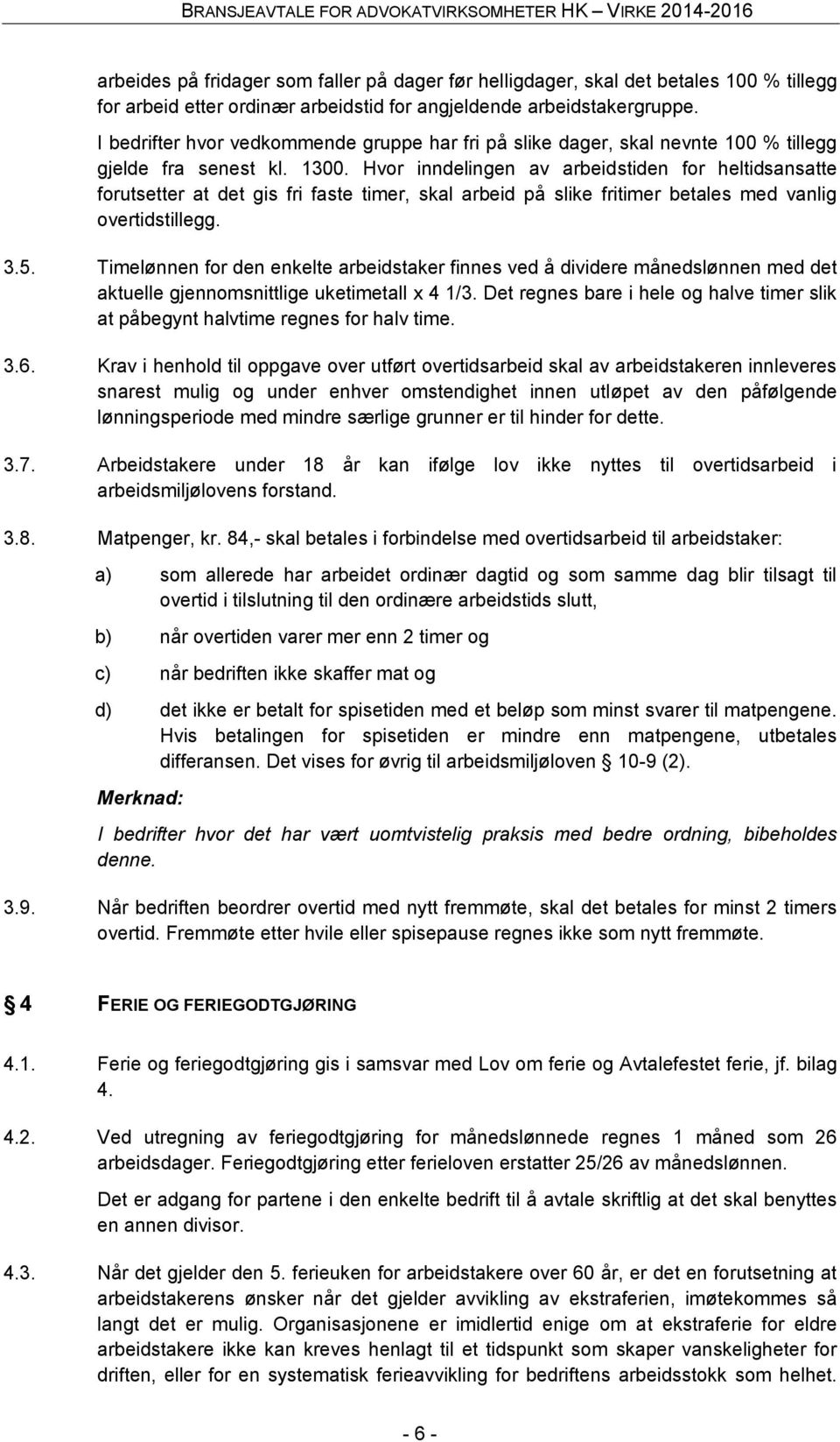 Hvor inndelingen av arbeidstiden for heltidsansatte forutsetter at det gis fri faste timer, skal arbeid på slike fritimer betales med vanlig overtidstillegg. 3.5.