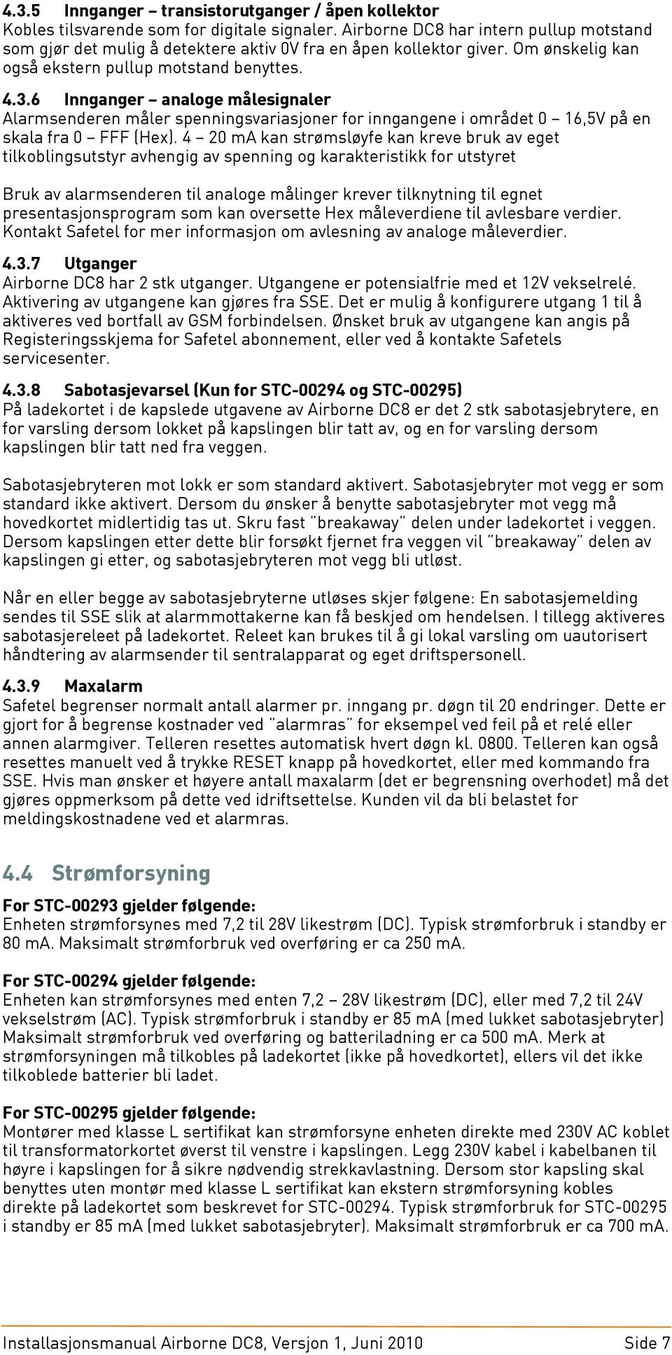 6 Innganger analoge målesignaler Alarmsenderen måler spenningsvariasjoner for inngangene i området 0 16,5V på en skala fra 0 FFF (Hex).