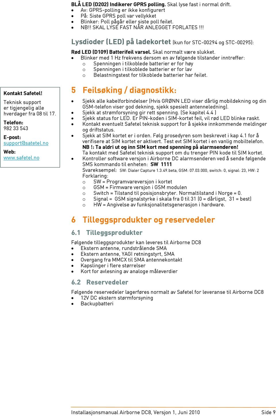 Blinker med 1 Hz frekvens dersom en av følgende tilstander inntreffer: o Spenningen i tilkoblede batterier er for høy o Spenningen i tilkoblede batterier er for lav o Belastningstest for tilkoblede