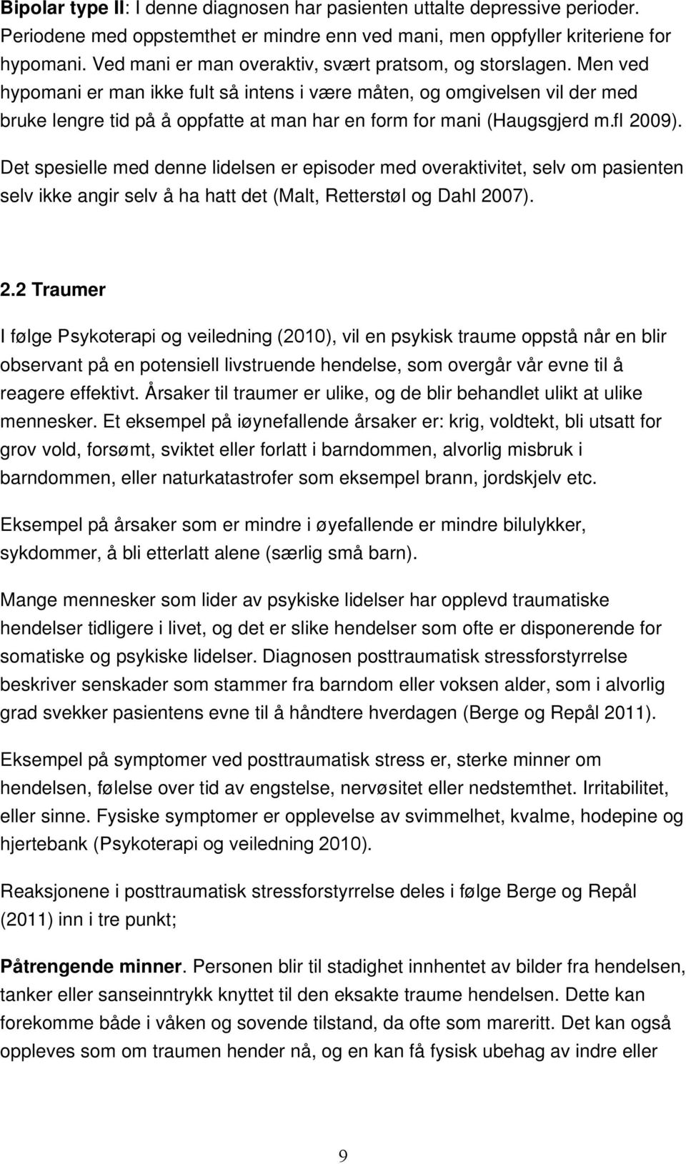 Men ved hypomani er man ikke fult så intens i være måten, og omgivelsen vil der med bruke lengre tid på å oppfatte at man har en form for mani (Haugsgjerd m.fl 2009).