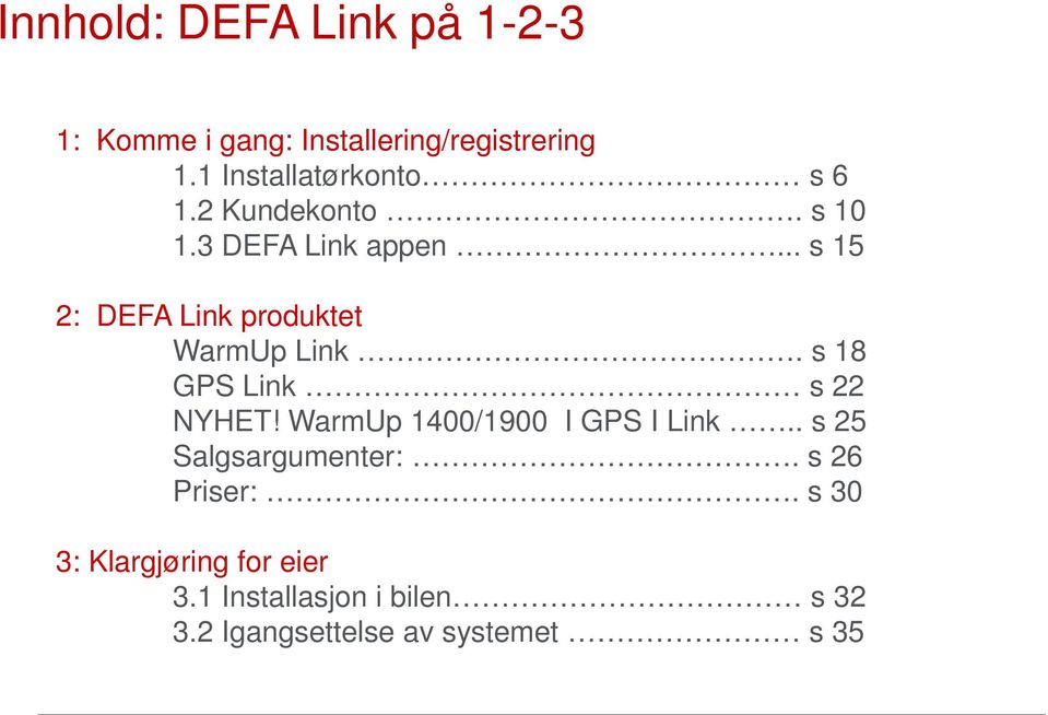 .. s 15 2: DEFA Link produktet WarmUp Link. s 18 GPS Link s 22 NYHET!