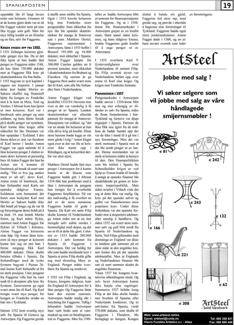 I 1551 forlangte keiseren gjentatte ganger nye lån Da er det ikke kjent at han hadde lånt penger av Fuggerne siden 1548, da han lånte 150 000 dukater mot at Fuggerne fikk krav på skatteinntektene fra