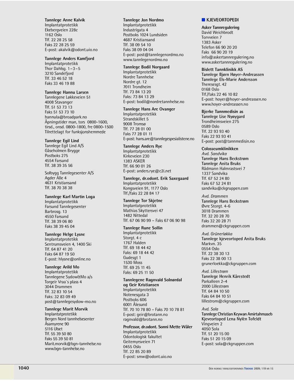 0800-1800, fre 0800-1500 Tilrettelagt for funksjonshemmede Tannlege Egil Lind Tannlege Egil Lind A/S Gåseholmen Brygge Postboks 275 4554 Farsund Tlf.