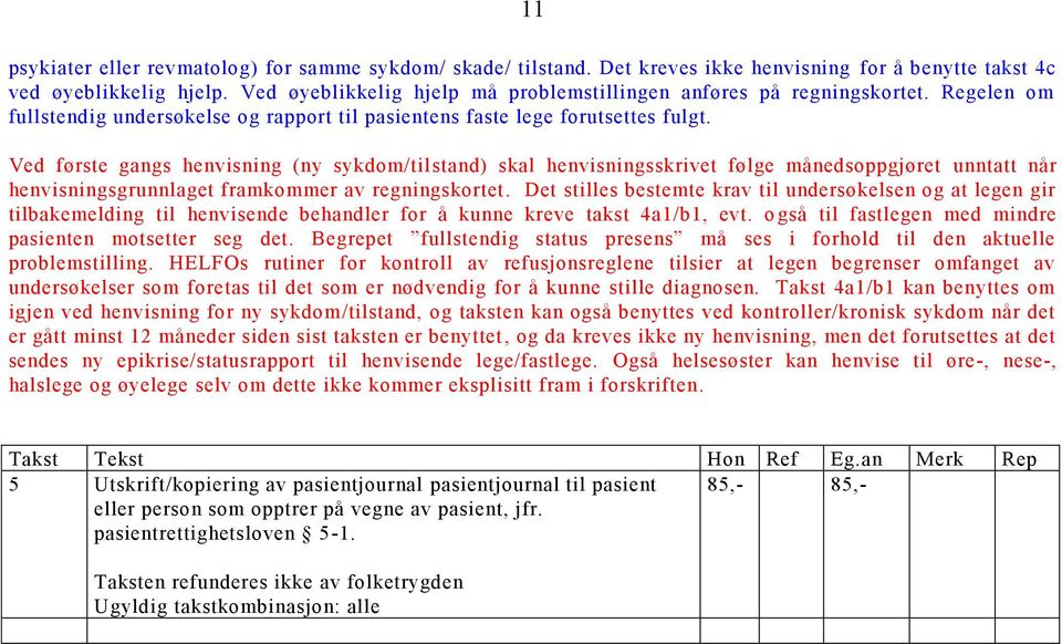 Ved første gangs henvisning (ny sykdom/tilstand) skal henvisningsskrivet følge månedsoppgjøret unntatt når henvisningsgrunnlaget framkommer av regningskortet.