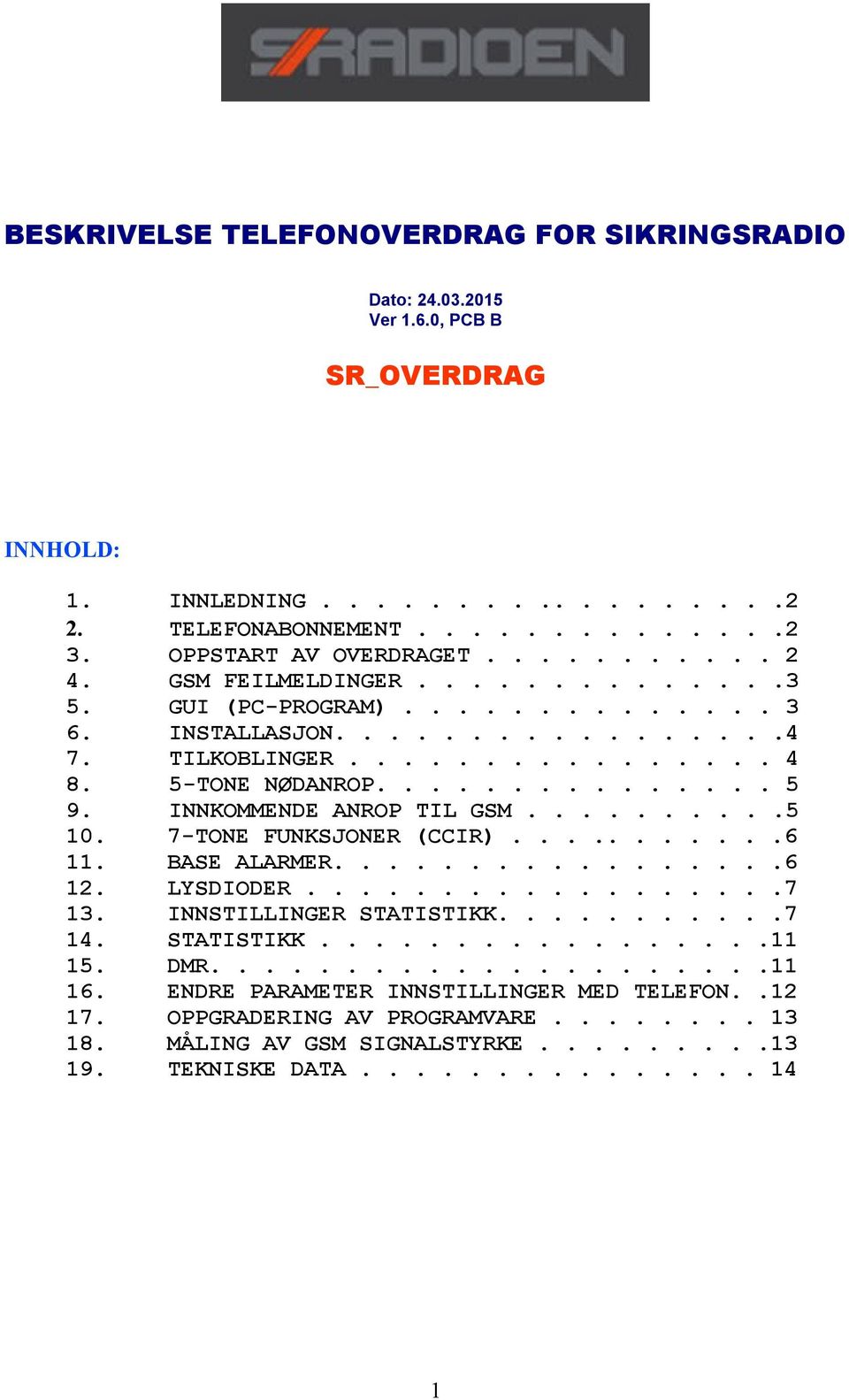 INNKOMMENDE ANROP TIL GSM..........5 10. 7-TONE FUNKSJONER (CCIR)...........6 11. BASE ALARMER.................6 12. LYSDIODER..................7 13. INNSTILLINGER STATISTIKK...........7 14.