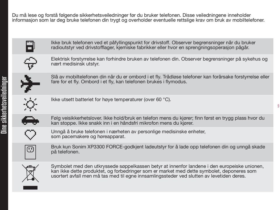 Ikke bruk telefonen ved et påfyllingspunkt for drivstoff. Observer begrensninger når du bruker radioutstyr ved drivstofflager, kjemiske fabrikker eller hvor en sprengningsoperasjon pågår.