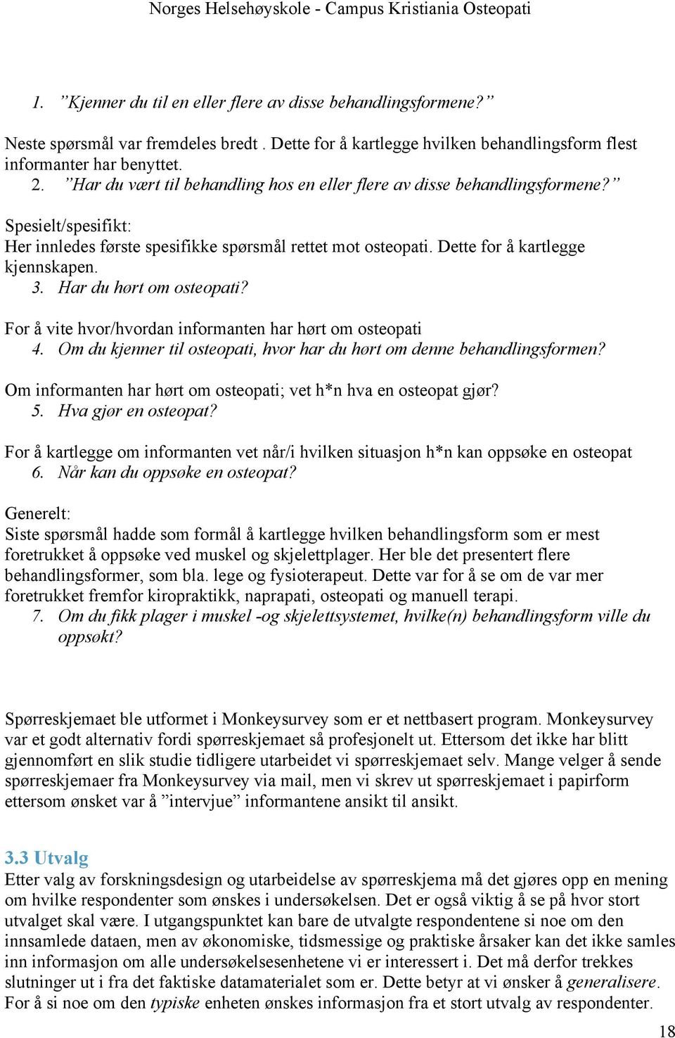 Har du hørt om osteopati? For å vite hvor/hvordan informanten har hørt om osteopati 4. Om du kjenner til osteopati, hvor har du hørt om denne behandlingsformen?