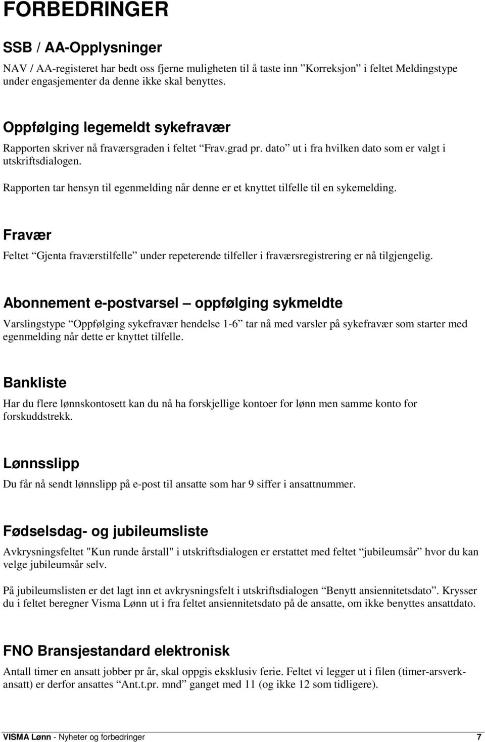 Rapporten tar hensyn til egenmelding når denne er et knyttet tilfelle til en sykemelding. Fravær Feltet Gjenta fraværstilfelle under repeterende tilfeller i fraværsregistrering er nå tilgjengelig.