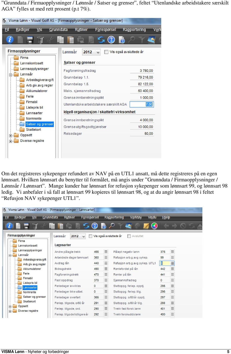 Hvilken lønnsart du benytter til formålet, må angis under Grunndata / Firmaopplysninger / Lønnsår / Lønnsart.