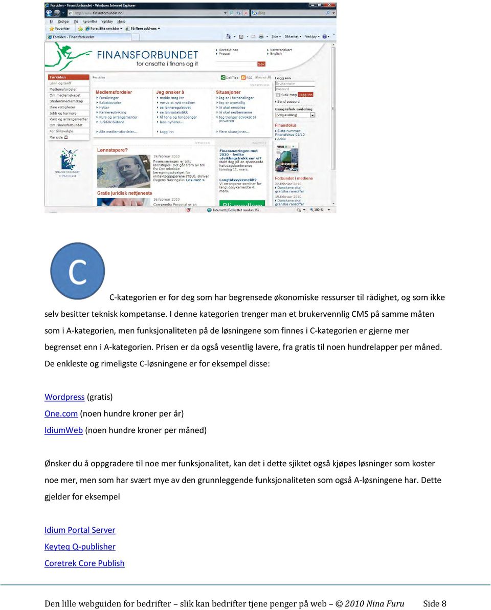 Prisen er da også vesentlig lavere, fra gratis til noen hundrelapper per måned. De enkleste og rimeligste C-løsningene er for eksempel disse: Wordpress (gratis) One.