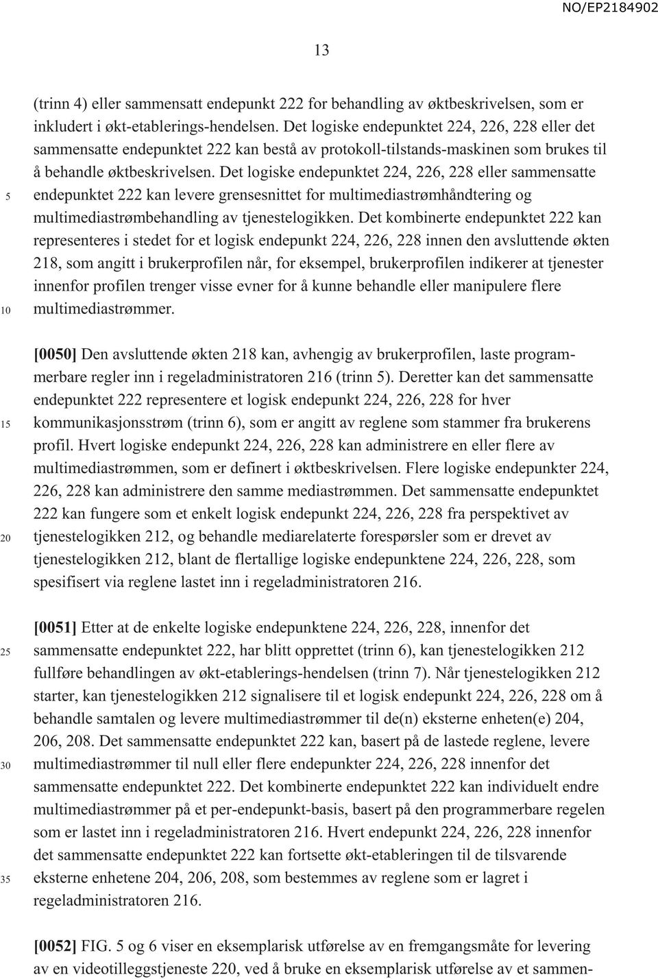 Det logiske endepunktet 224, 226, 228 eller sammensatte endepunktet 222 kan levere grensesnittet for multimediastrømhåndtering og multimediastrømbehandling av tjenestelogikken.