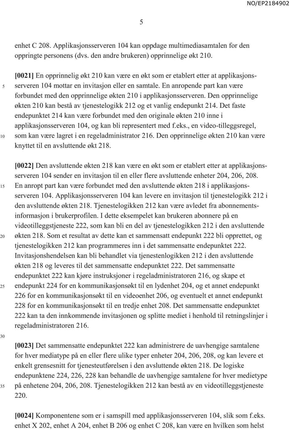 En anropende part kan være forbundet med den opprinnelige økten 2 i applikasjonsserveren. Den opprinnelige økten 2 kan bestå av tjenestelogikk 212 og et vanlig endepunkt 214.