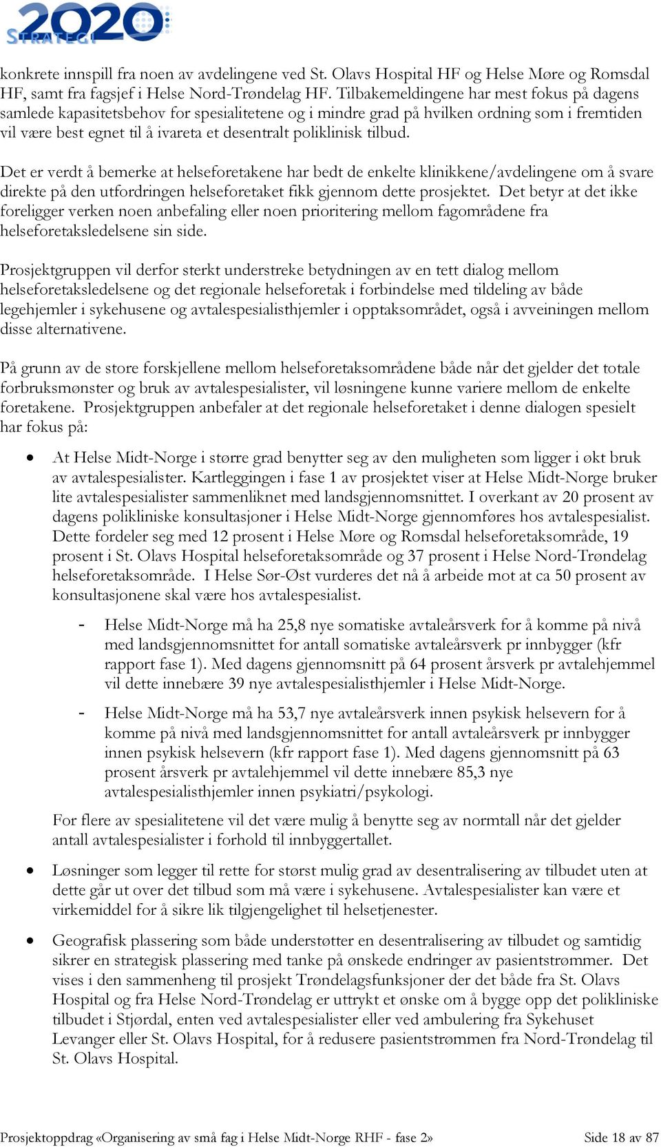 tilbud. Det er verdt å bemerke at helseforetakene har bedt de enkelte klinikkene/avdelingene om å svare direkte på den utfordringen helseforetaket fikk gjennom dette prosjektet.