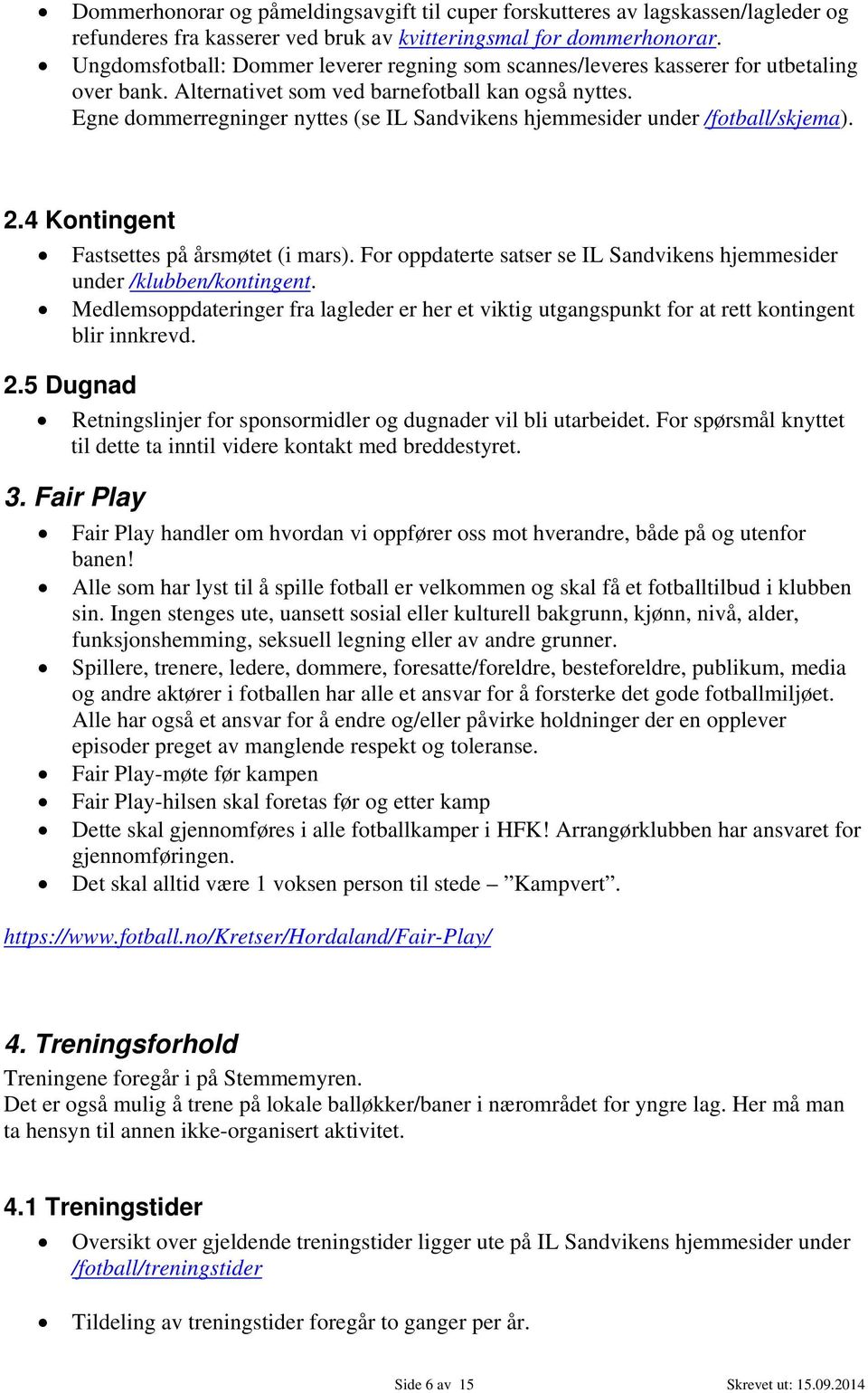 Egne dommerregninger nyttes (se IL Sandvikens hjemmesider under /fotball/skjema). 2.4 Kontingent Fastsettes på årsmøtet (i mars).