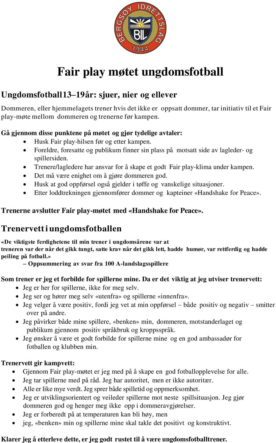 Foreldre, foresatte og publikum finner sin plass på motsatt side av lagleder- og spillersiden. Trenere/lagledere har ansvar for å skape et godt Fair play-klima under kampen.