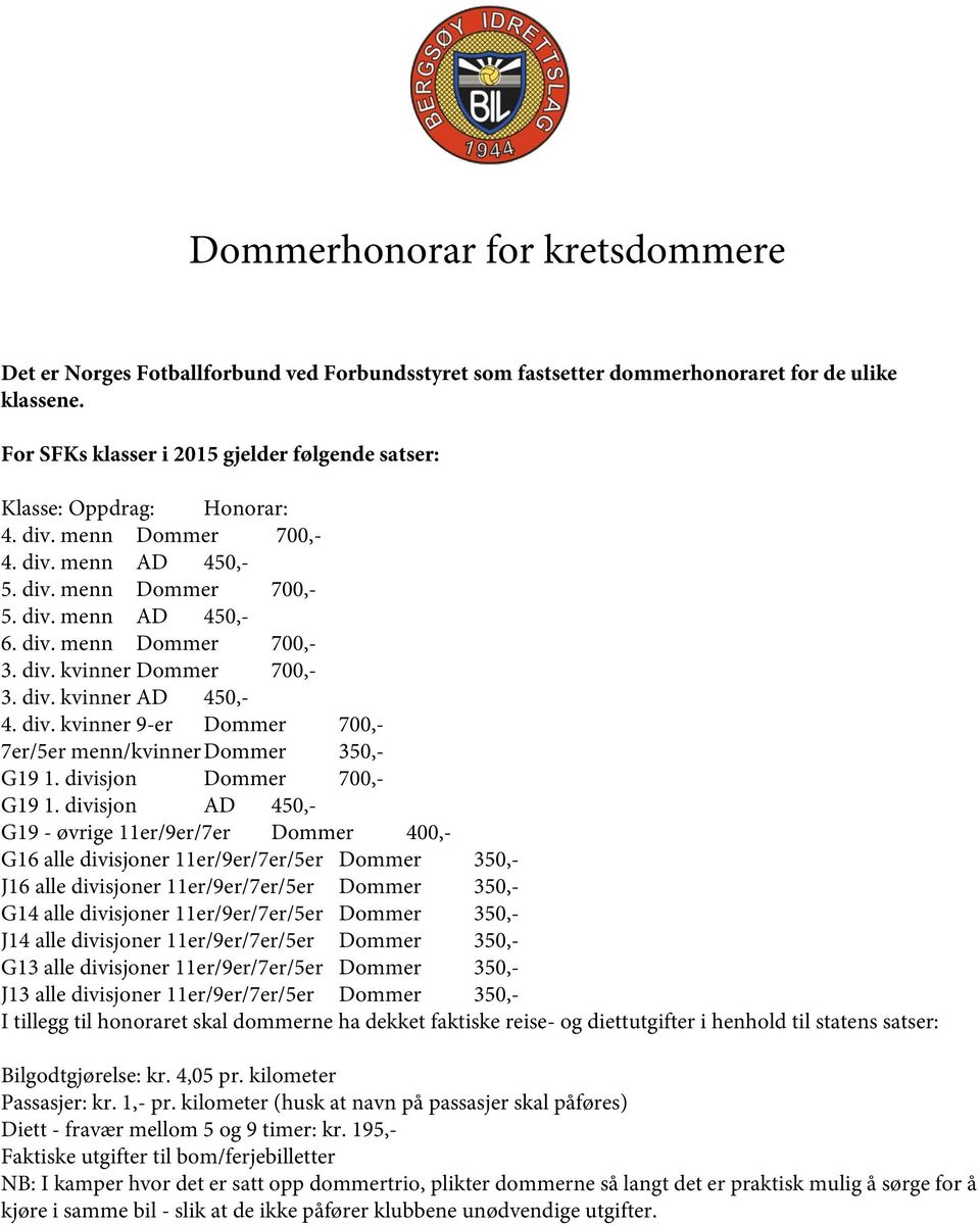 div. kvinner Dommer 700,- 3. div. kvinner AD 450,- 4. div. kvinner 9-er Dommer 700,- 7er/5er menn/kvinner Dommer 350,- G19 1. divisjon Dommer 700,- G19 1.