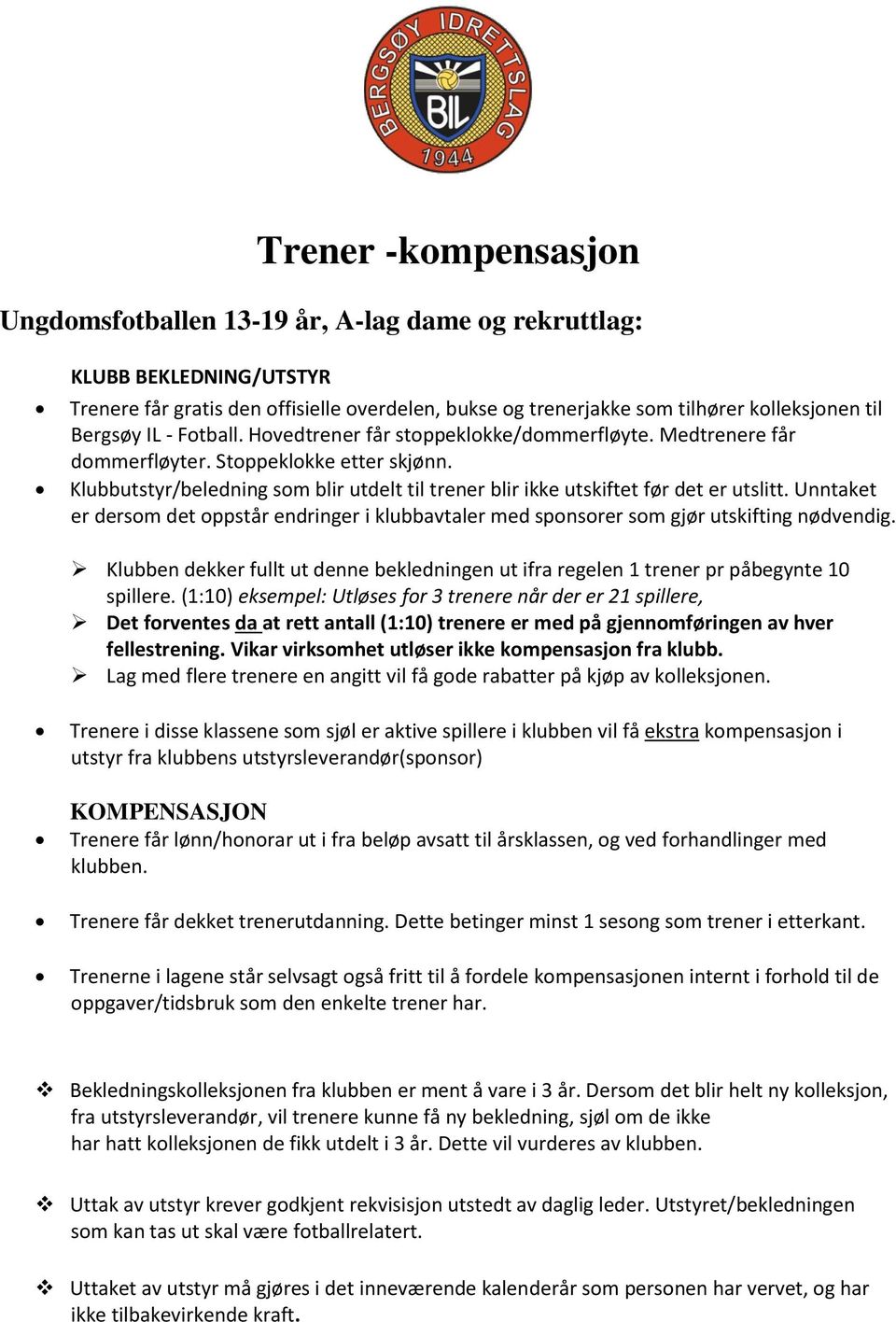 Klubbutstyr/beledning som blir utdelt til trener blir ikke utskiftet før det er utslitt. Unntaket er dersom det oppstår endringer i klubbavtaler med sponsorer som gjør utskifting nødvendig.