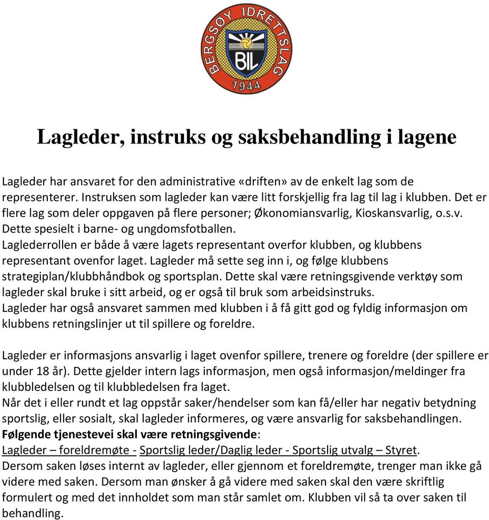 Laglederrollen er både å være lagets representant overfor klubben, og klubbens representant ovenfor laget. Lagleder må sette seg inn i, og følge klubbens strategiplan/klubbhåndbok og sportsplan.