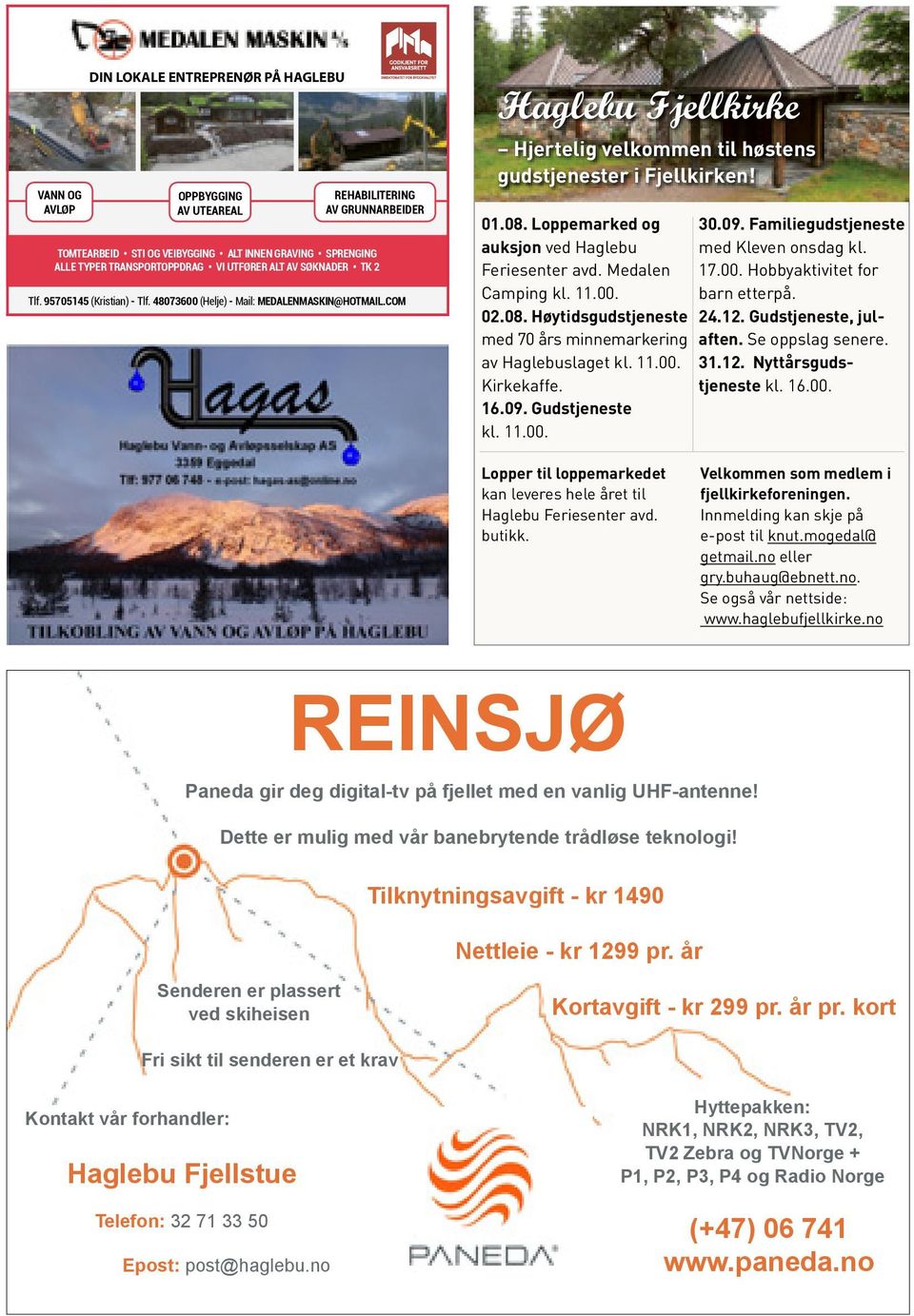 Loppemarked og auksjon ved Haglebu Feriesenter avd. Medalen Camping kl. 11.00. 02.08. Høytidsgudstjeneste med 70 års minnemarkering av Haglebuslaget kl. 11.00. Kirkekaffe. 16.09. Gudstjeneste kl. 11.00. 30.